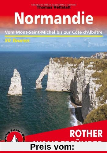 Normandie. Vom Mont-Saint-Michel bis zur Cote d'Albatre (Rother Wanderführer): Vom Mont-Saint-Michel bis zur Côte d'Albâtre. 50 Touren